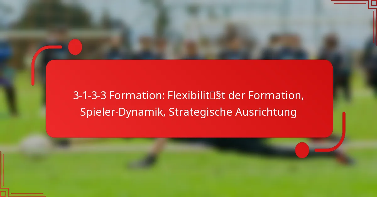 3-1-3-3 Formation: Flexibilität der Formation, Spieler-Dynamik, Strategische Ausrichtung