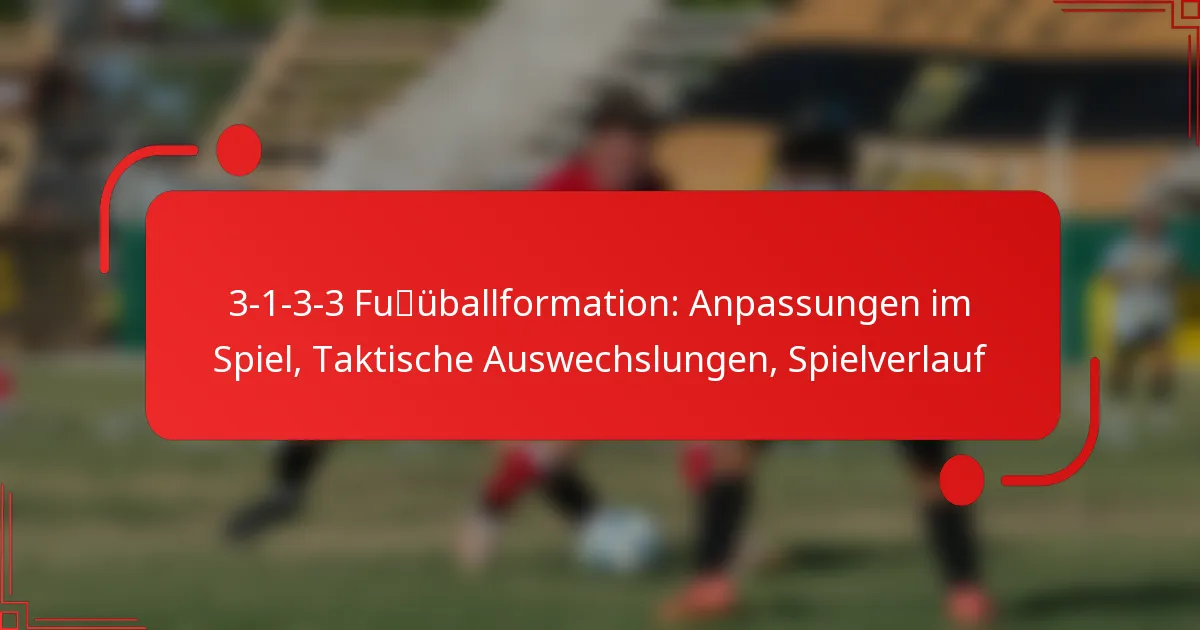 3-1-3-3 Fußballformation: Anpassungen im Spiel, Taktische Auswechslungen, Spielverlauf