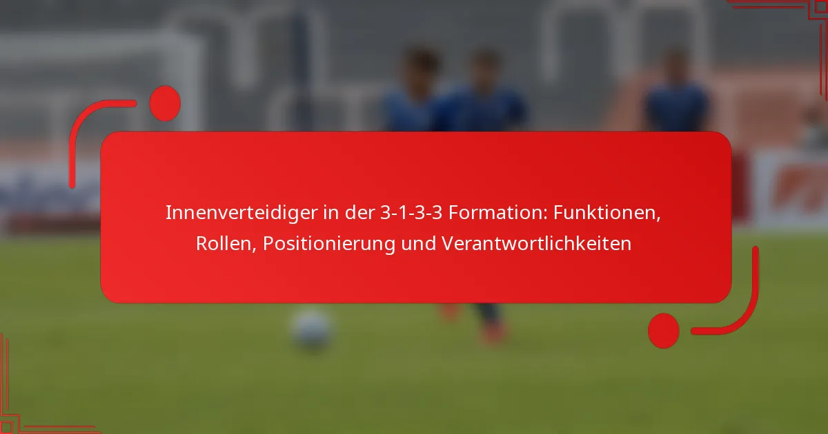Innenverteidiger in der 3-1-3-3 Formation: Funktionen, Rollen, Positionierung und Verantwortlichkeiten