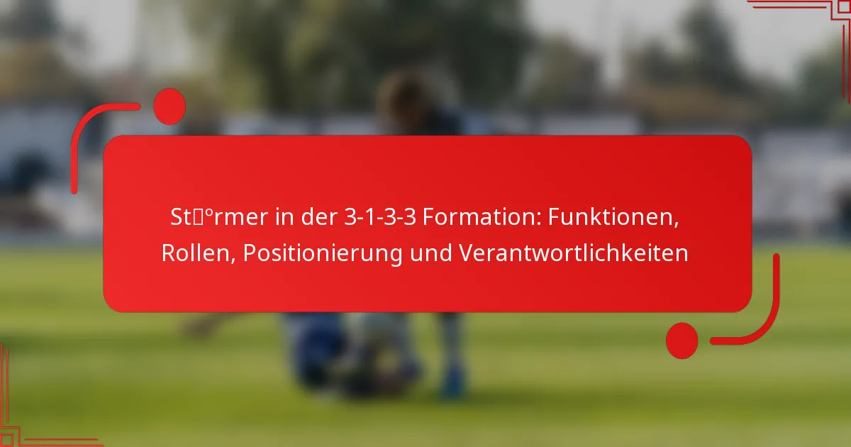Stürmer in der 3-1-3-3 Formation: Funktionen, Rollen, Positionierung und Verantwortlichkeiten
