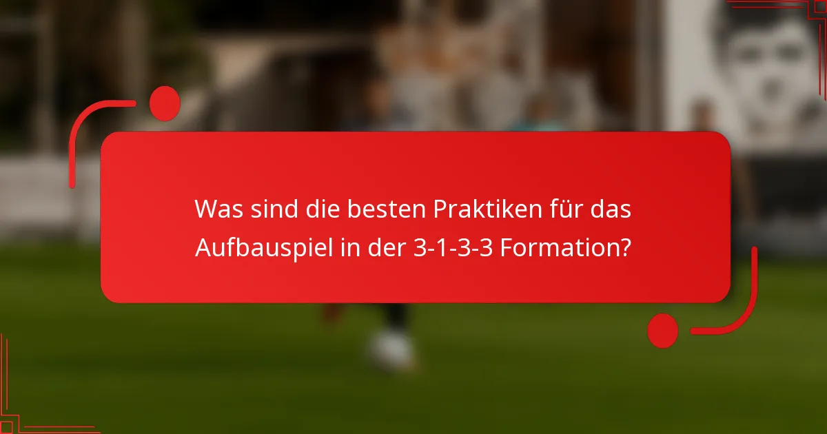 Was sind die besten Praktiken für das Aufbauspiel in der 3-1-3-3 Formation?