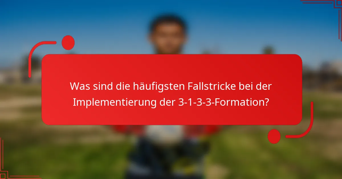 Was sind die häufigsten Fallstricke bei der Implementierung der 3-1-3-3-Formation?