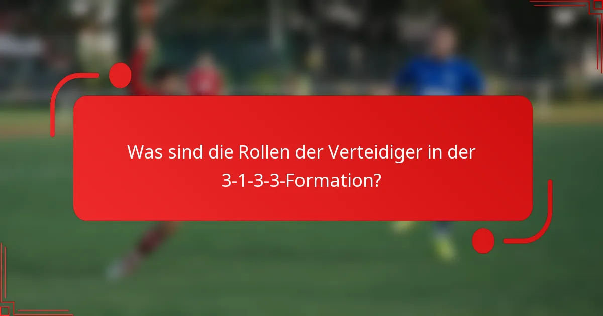 Was sind die Rollen der Verteidiger in der 3-1-3-3-Formation?