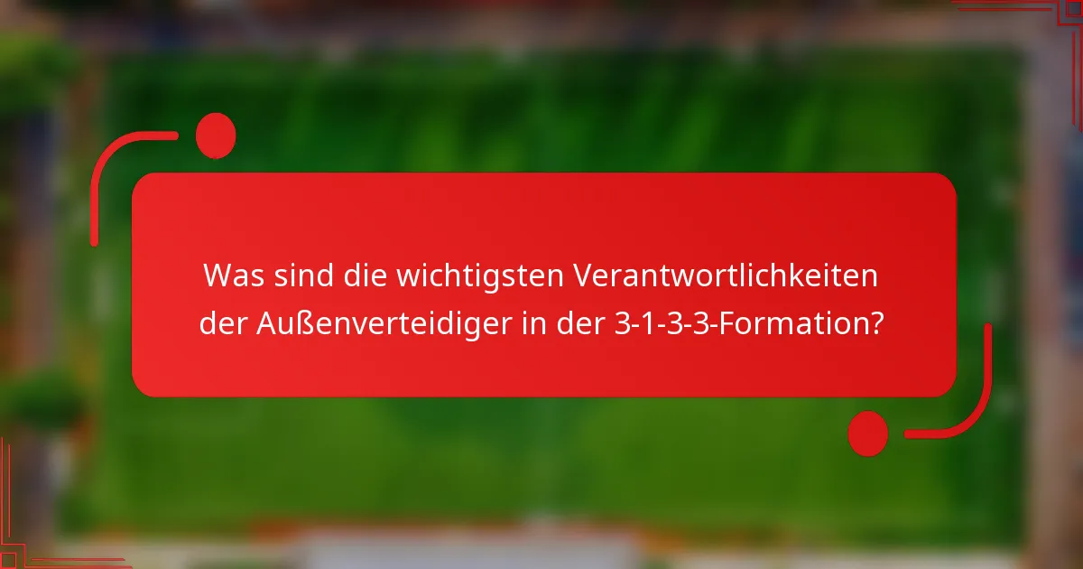 Was sind die wichtigsten Verantwortlichkeiten der Außenverteidiger in der 3-1-3-3-Formation?