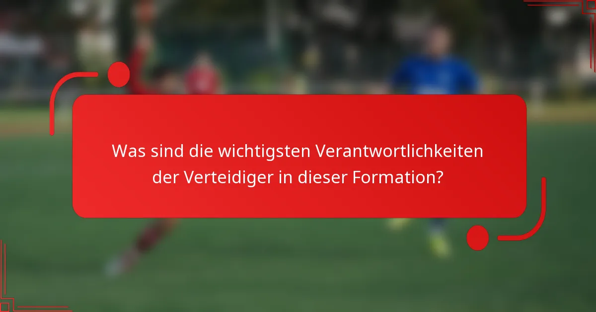 Was sind die wichtigsten Verantwortlichkeiten der Verteidiger in dieser Formation?
