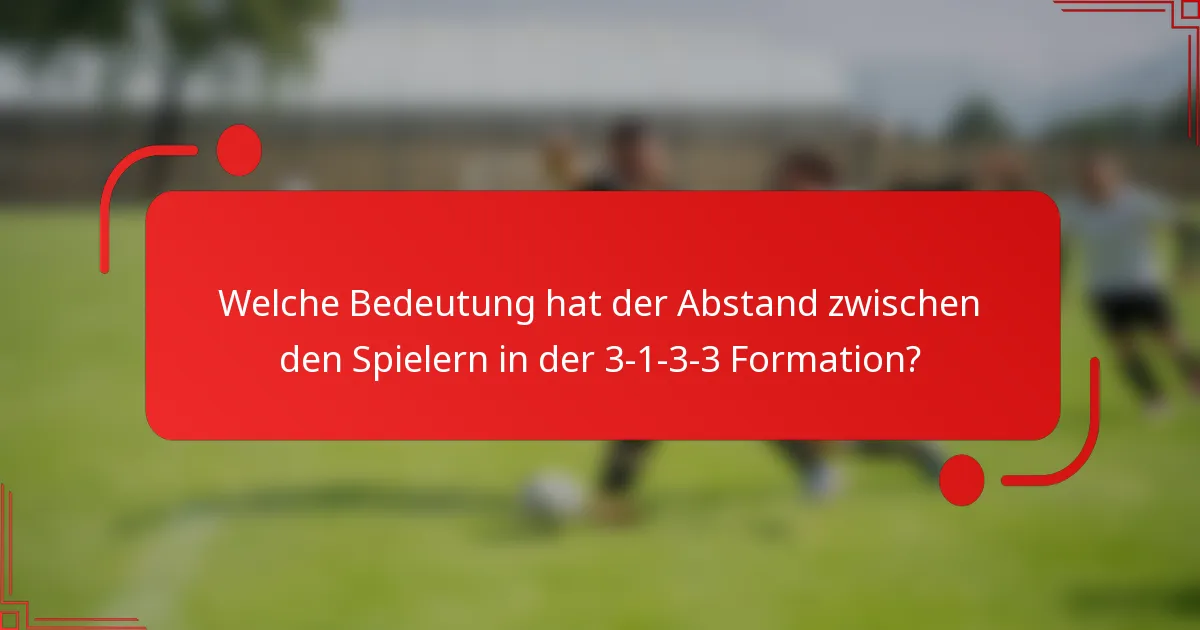 Welche Bedeutung hat der Abstand zwischen den Spielern in der 3-1-3-3 Formation?