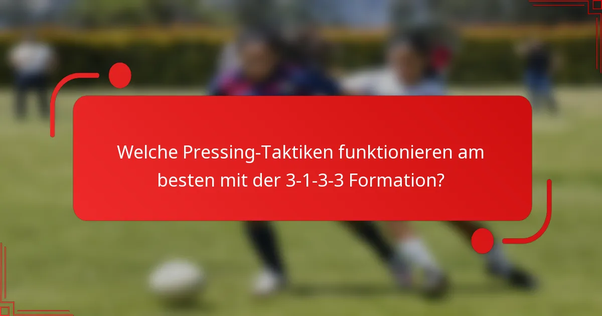 Welche Pressing-Taktiken funktionieren am besten mit der 3-1-3-3 Formation?
