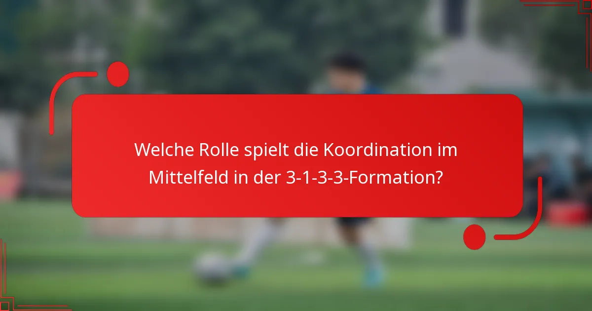 Welche Rolle spielt die Koordination im Mittelfeld in der 3-1-3-3-Formation?