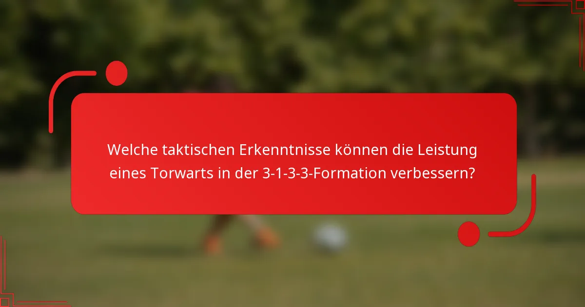 Welche taktischen Erkenntnisse können die Leistung eines Torwarts in der 3-1-3-3-Formation verbessern?