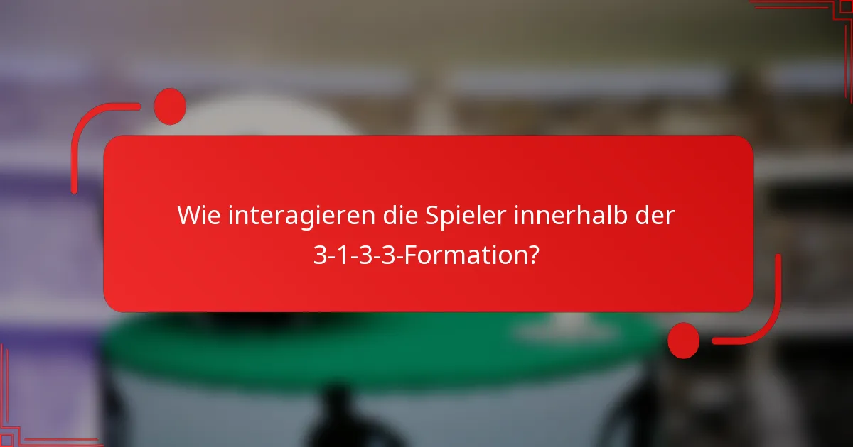Wie interagieren die Spieler innerhalb der 3-1-3-3-Formation?