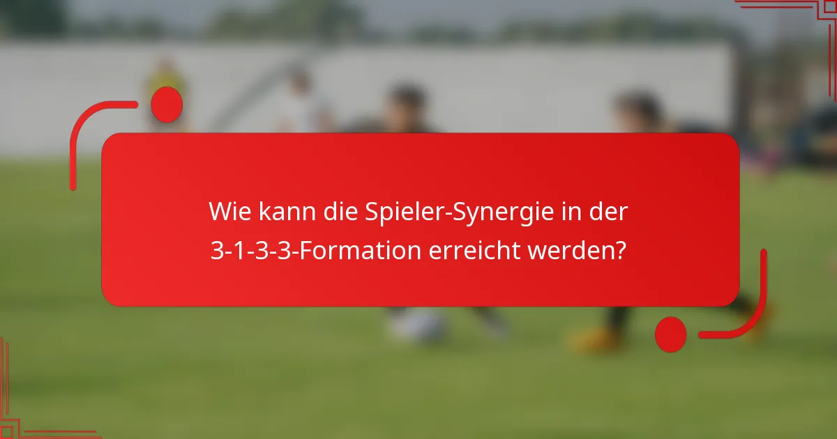 Wie kann die Spieler-Synergie in der 3-1-3-3-Formation erreicht werden?