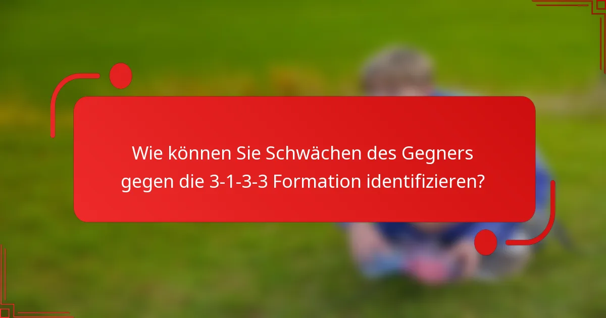 Wie können Sie Schwächen des Gegners gegen die 3-1-3-3 Formation identifizieren?