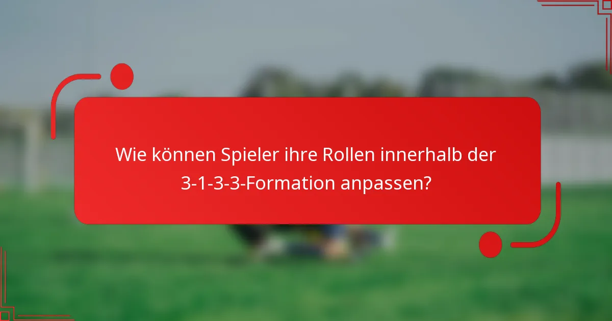 Wie können Spieler ihre Rollen innerhalb der 3-1-3-3-Formation anpassen?