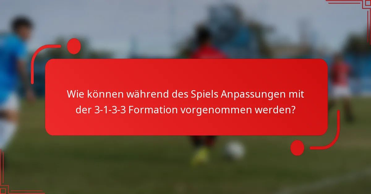Wie können während des Spiels Anpassungen mit der 3-1-3-3 Formation vorgenommen werden?