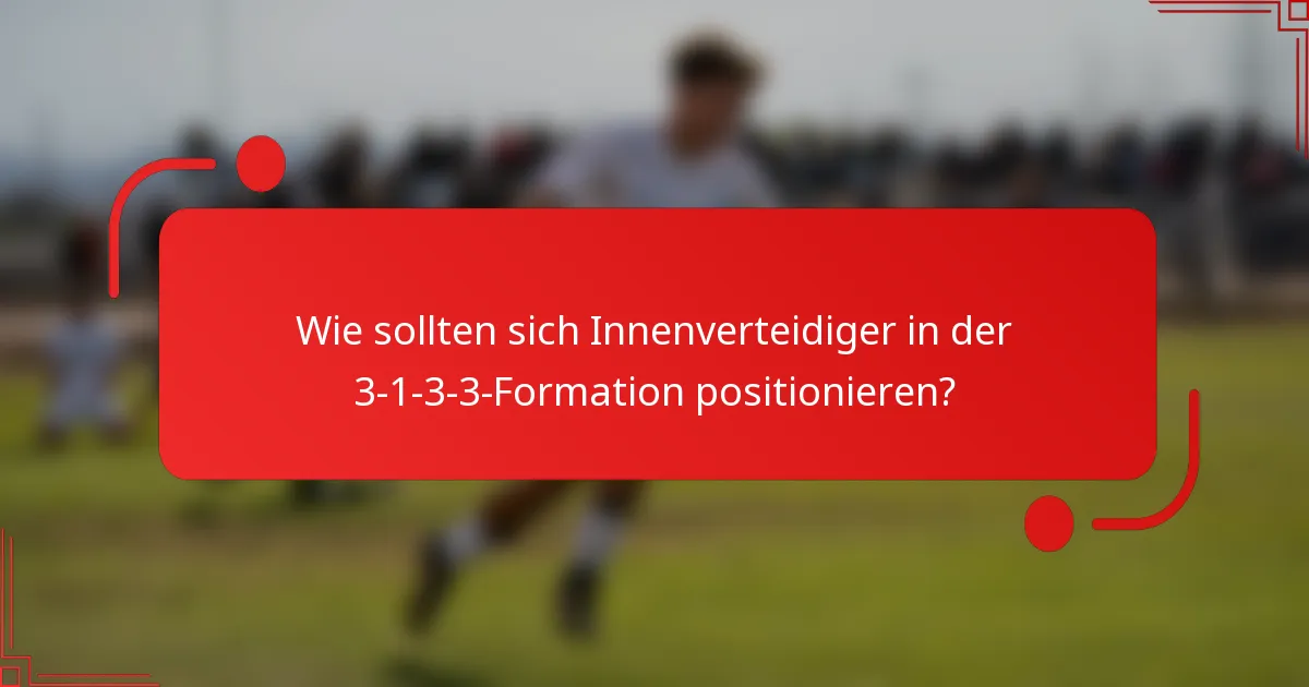 Wie sollten sich Innenverteidiger in der 3-1-3-3-Formation positionieren?