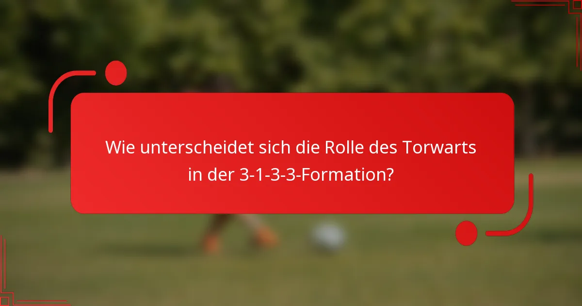 Wie unterscheidet sich die Rolle des Torwarts in der 3-1-3-3-Formation?